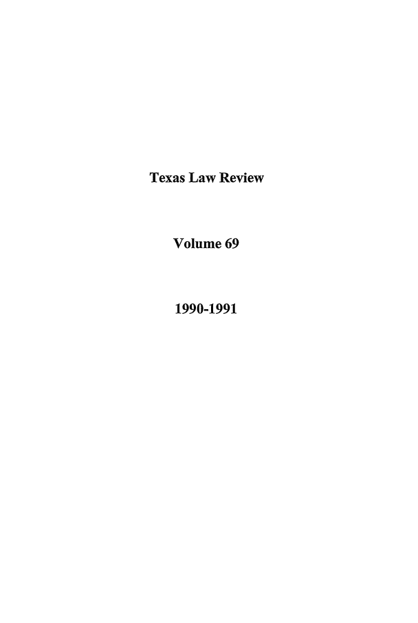 handle is hein.journals/tlr69 and id is 1 raw text is: Texas Law Review
Volume 69
1990-1991


