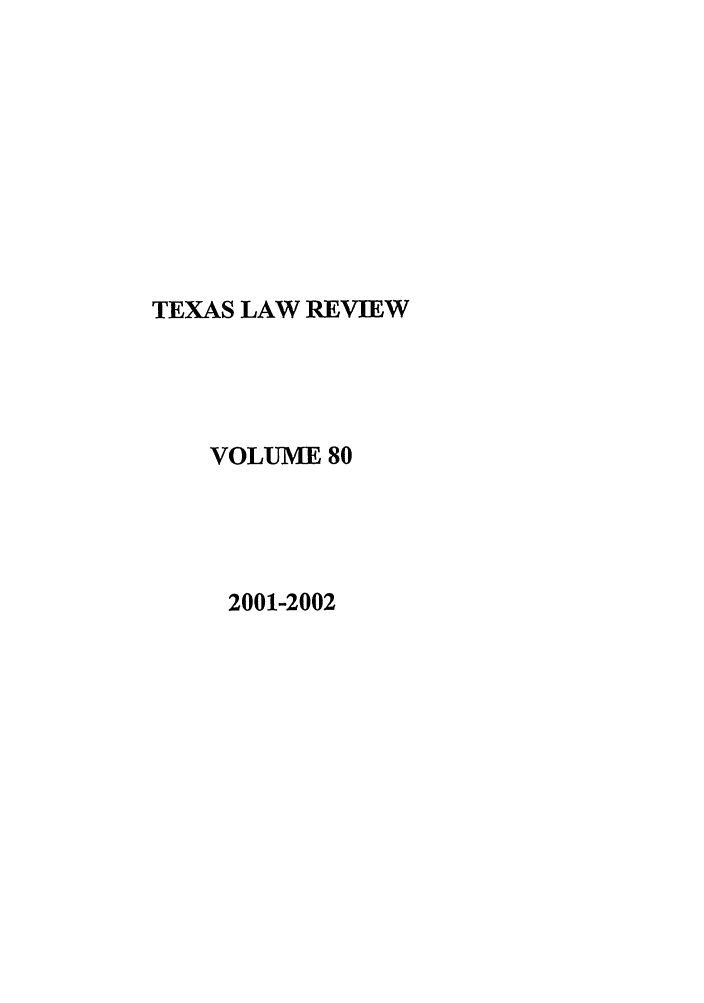 handle is hein.journals/tlr80 and id is 1 raw text is: TEXAS LAW REVIEW
VOLUME 80
2001-2002


