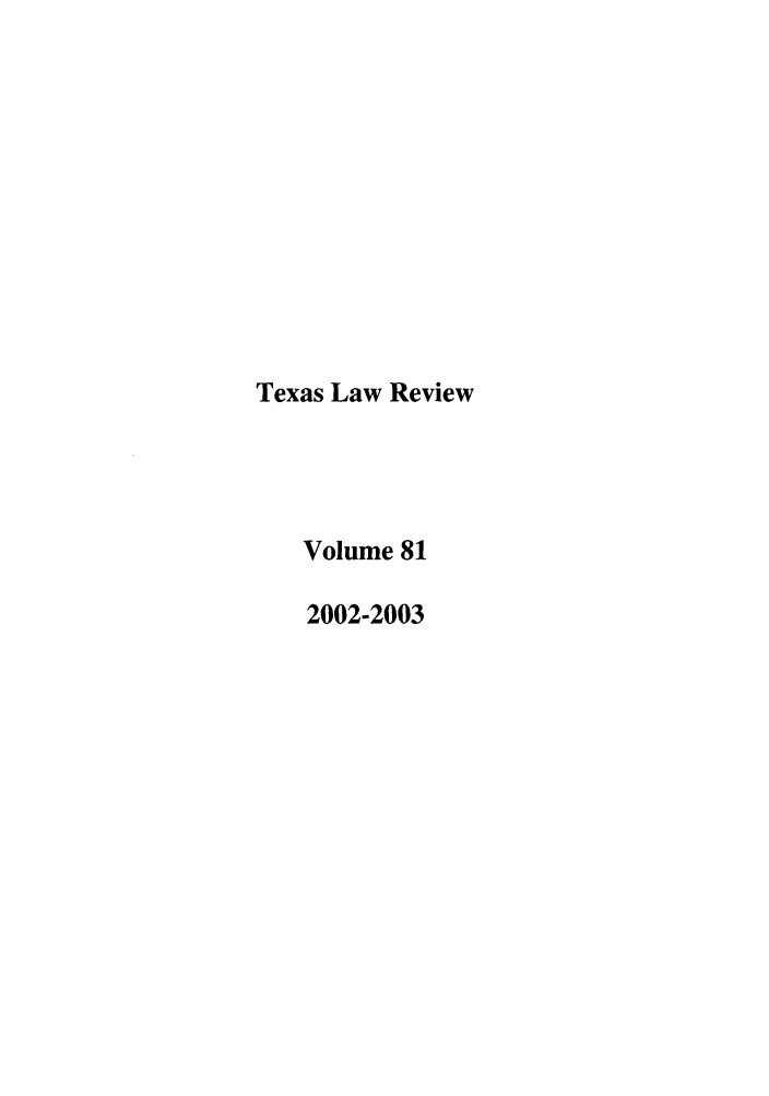 handle is hein.journals/tlr81 and id is 1 raw text is: Texas Law Review
Volume 81
2002-2003


