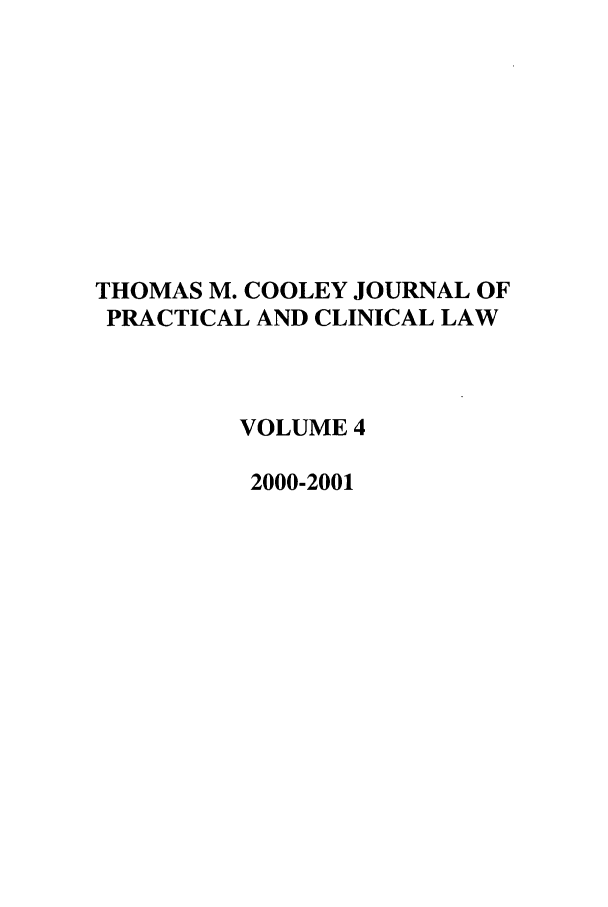 handle is hein.journals/tmcjpcl4 and id is 1 raw text is: THOMAS M. COOLEY JOURNAL OF
PRACTICAL AND CLINICAL LAW
VOLUME 4
2000-2001


