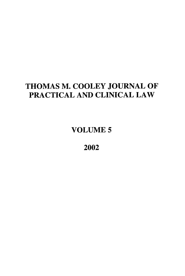 handle is hein.journals/tmcjpcl5 and id is 1 raw text is: THOMAS M. COOLEY JOURNAL OF
PRACTICAL AND CLINICAL LAW
VOLUME 5
2002


