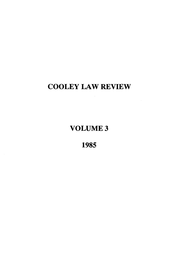 handle is hein.journals/tmclr3 and id is 1 raw text is: COOLEY LAW REVIEW
VOLUME 3
1985


