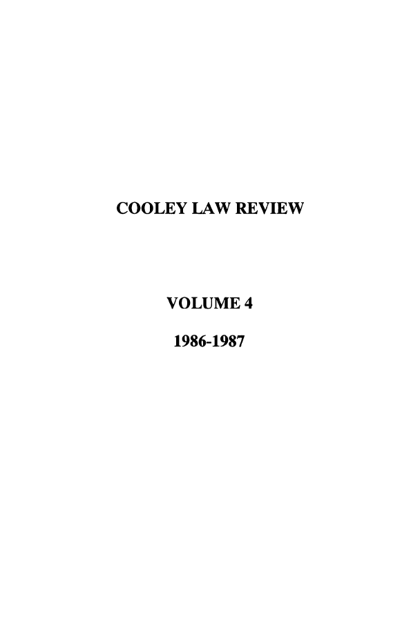 handle is hein.journals/tmclr4 and id is 1 raw text is: COOLEY LAW REVIEW
VOLUME 4
1986-1987


