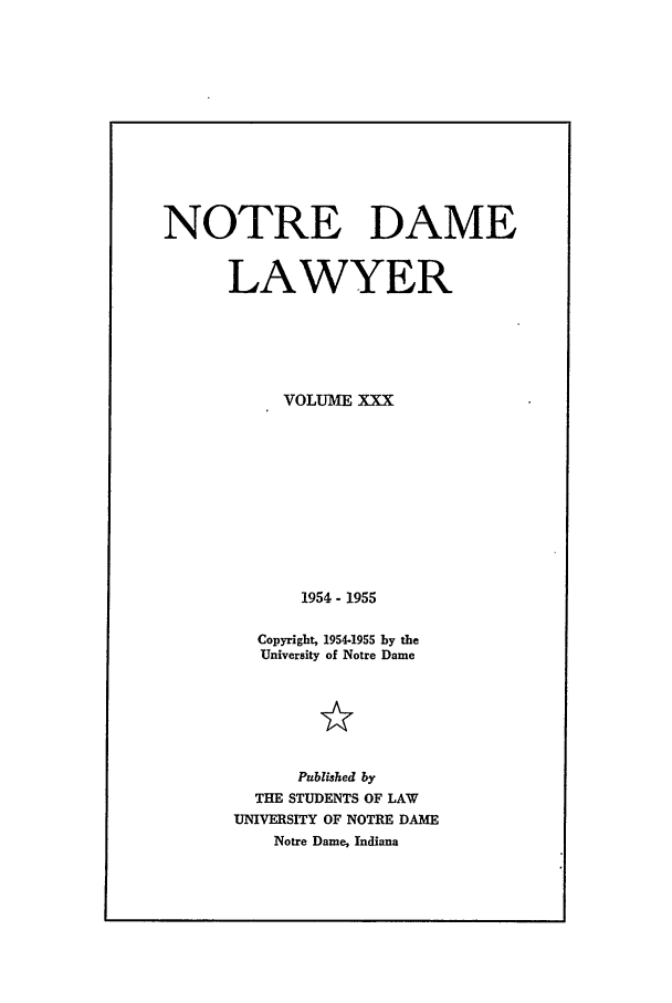 handle is hein.journals/tndl30 and id is 1 raw text is: NOTRE DAME
LAWYER
VOLUME XXX
1954- 1955
Copyright, 1954-1955 by the
University of Notre Dame
Published by
THE STUDENTS OF LAW
UNIVERSITY OF NOTRE DAME
Notre Dame, Indiana


