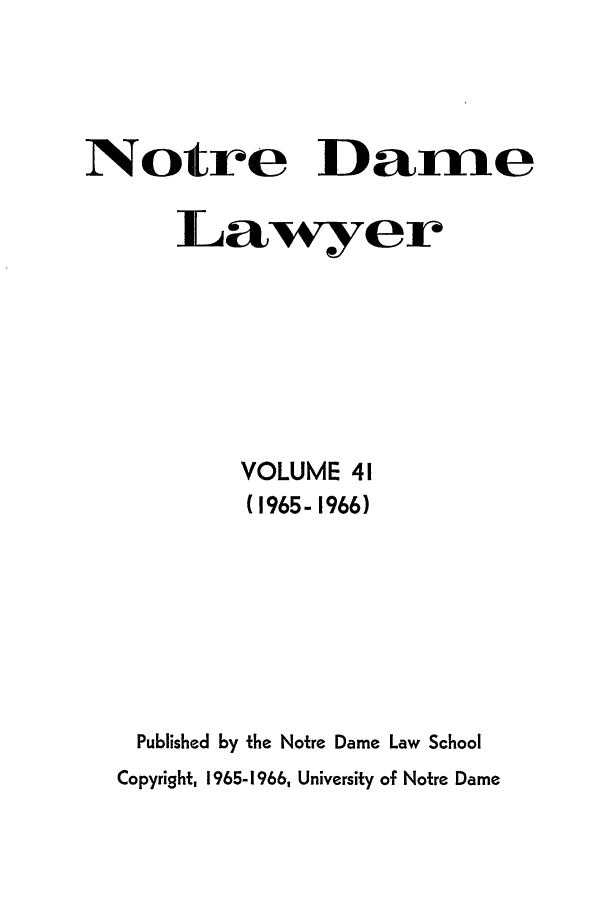handle is hein.journals/tndl41 and id is 1 raw text is: Notre Dame
Lawyer
VOLUME 41
(1965- 1966)
Published by the Notre Dame Law School
Copyright, 1965-1966, University of Notre Dame


