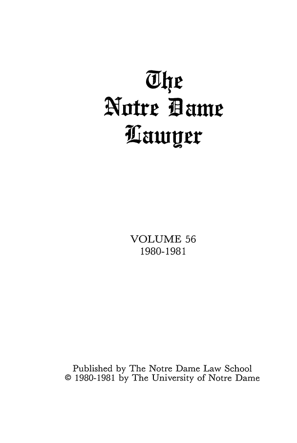 handle is hein.journals/tndl56 and id is 1 raw text is: ~Natrz i5 amt
VOLUME 56
1980-1981
Published by The Notre Dame Law School
© 1980-1981 by The University of Notre Dame


