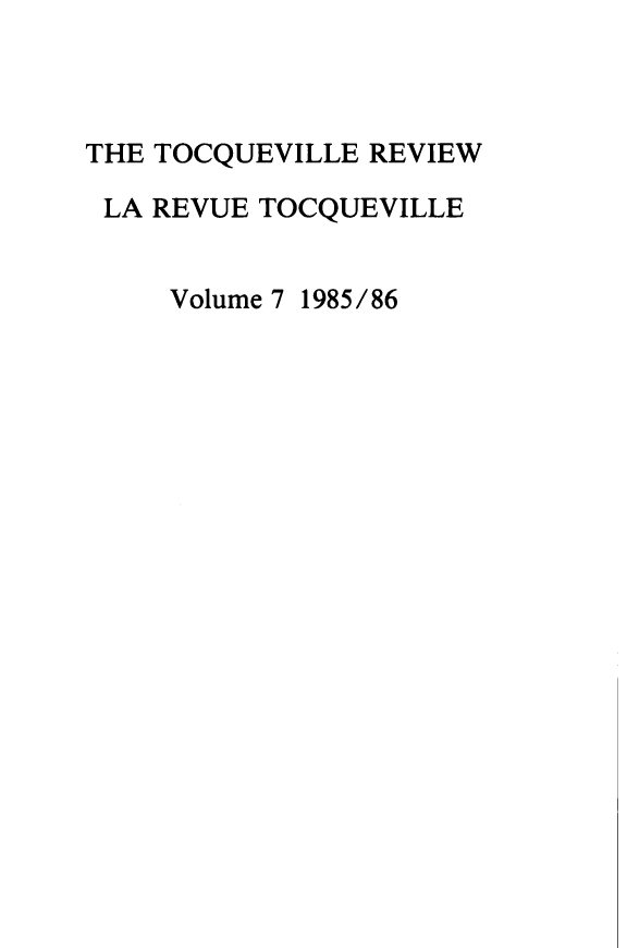 handle is hein.journals/tocqvr7 and id is 1 raw text is: THE TOCQUEVILLE REVIEW
LA REVUE TOCQUEVILLE
Volume 7 1985/86


