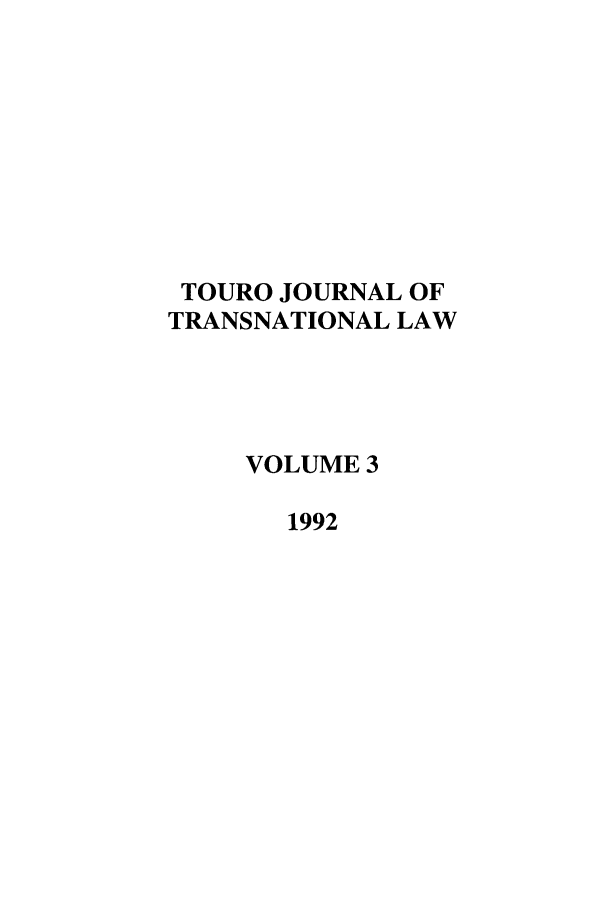 handle is hein.journals/touint3 and id is 1 raw text is: TOURO JOURNAL OF
TRANSNATIONAL LAW
VOLUME 3
1992


