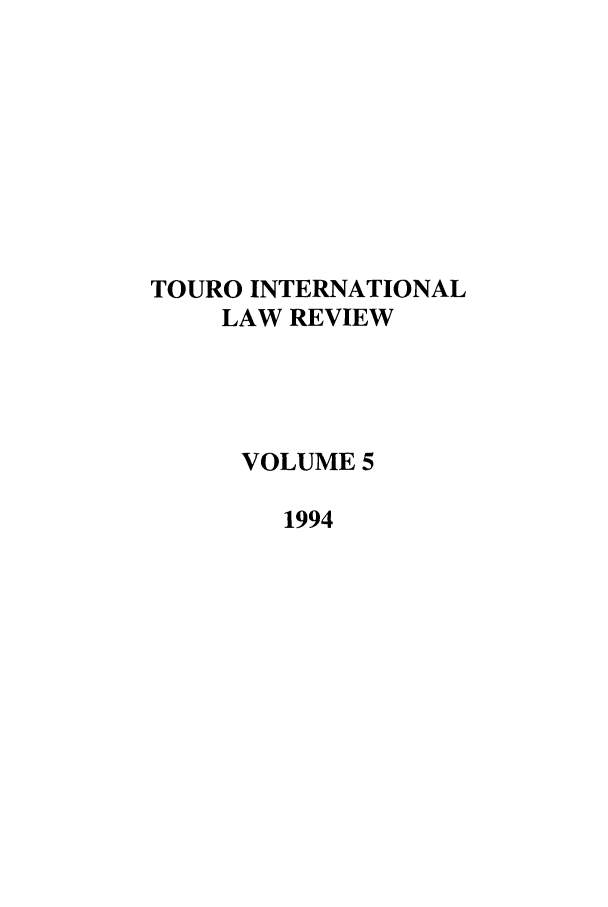handle is hein.journals/touint5 and id is 1 raw text is: TOURO INTERNATIONAL
LAW REVIEW
VOLUME 5
1994


