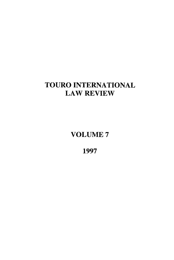 handle is hein.journals/touint7 and id is 1 raw text is: TOURO INTERNATIONAL
LAW REVIEW
VOLUME 7
1997


