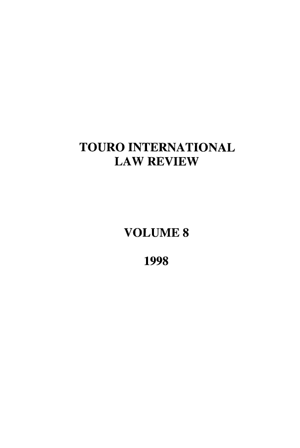 handle is hein.journals/touint8 and id is 1 raw text is: TOURO INTERNATIONAL
LAW REVIEW
VOLUME 8
1998


