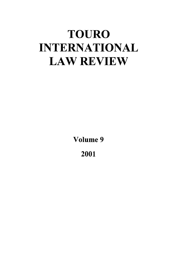 handle is hein.journals/touint9 and id is 1 raw text is: TOURO
INTERNATIONAL
LAW REVIEW
Volume 9

2001


