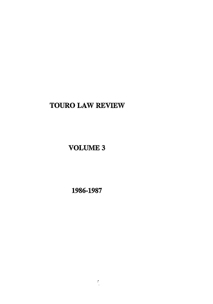 handle is hein.journals/touro3 and id is 1 raw text is: TOURO LAW REVIEW
VOLUME 3
1986-1987


