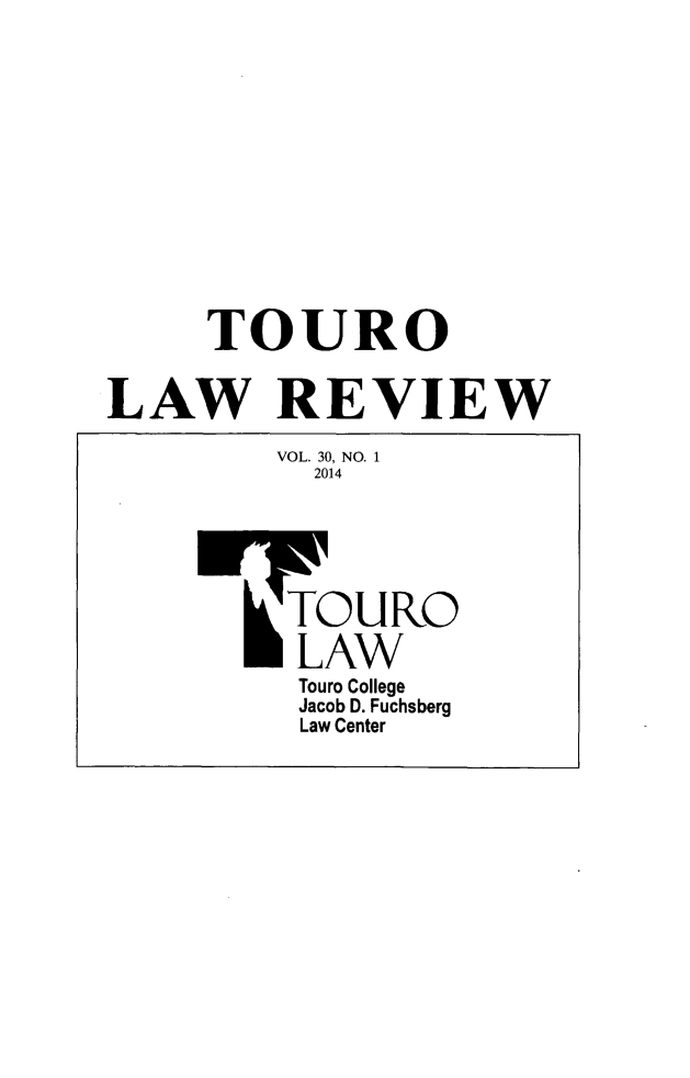 handle is hein.journals/touro30 and id is 1 raw text is: TOURO
LAW REVIEW
VOL. 30, NO. 1
2014
TOURO
LAW
Touro College
Jacob D. Fuchsberg
Law Center


