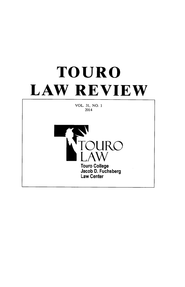 handle is hein.journals/touro31 and id is 1 raw text is: TOURO
LAW REVIEW
VOL. 31, NO. 1
2014
STOURO
LAW
Touro College
Jacob D. Fuchsberg
Law Center


