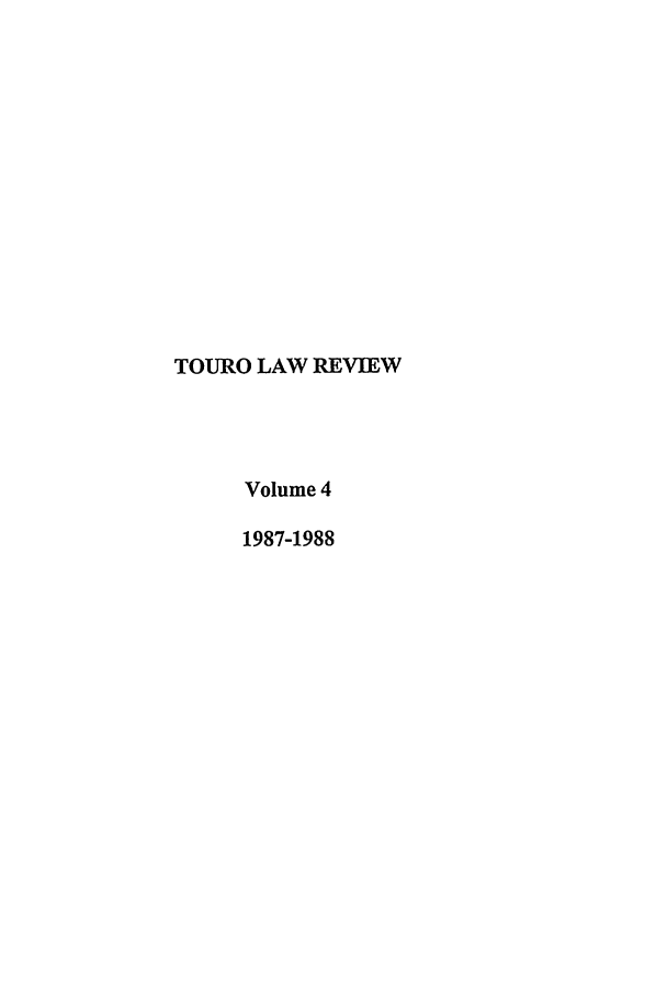 handle is hein.journals/touro4 and id is 1 raw text is: TOURO LAW REVIEW
Volume 4
1987-1988


