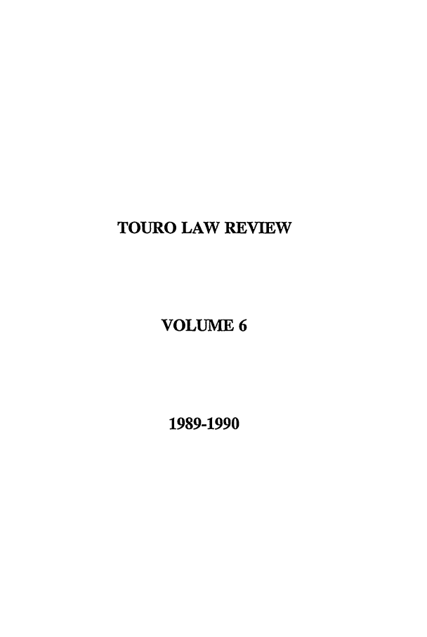 handle is hein.journals/touro6 and id is 1 raw text is: TOURO LAW REVIEW
VOLUME 6
1989-1990


