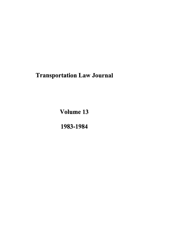 handle is hein.journals/tportl13 and id is 1 raw text is: Transportation Law Journal
Volume 13
1983-1984


