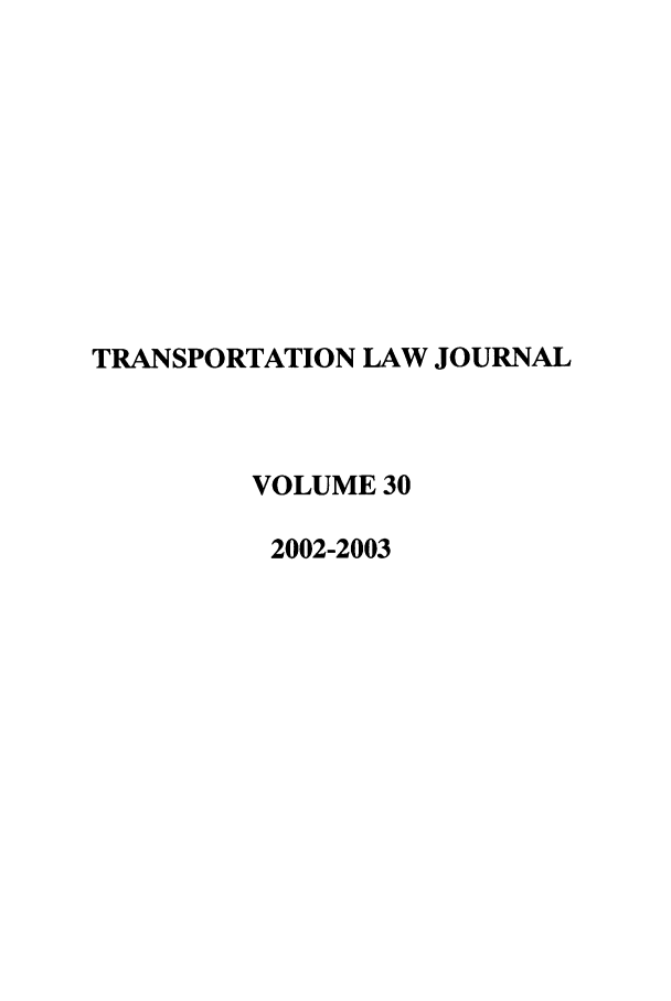 handle is hein.journals/tportl30 and id is 1 raw text is: TRANSPORTATION LAW JOURNAL
VOLUME 30
2002-2003


