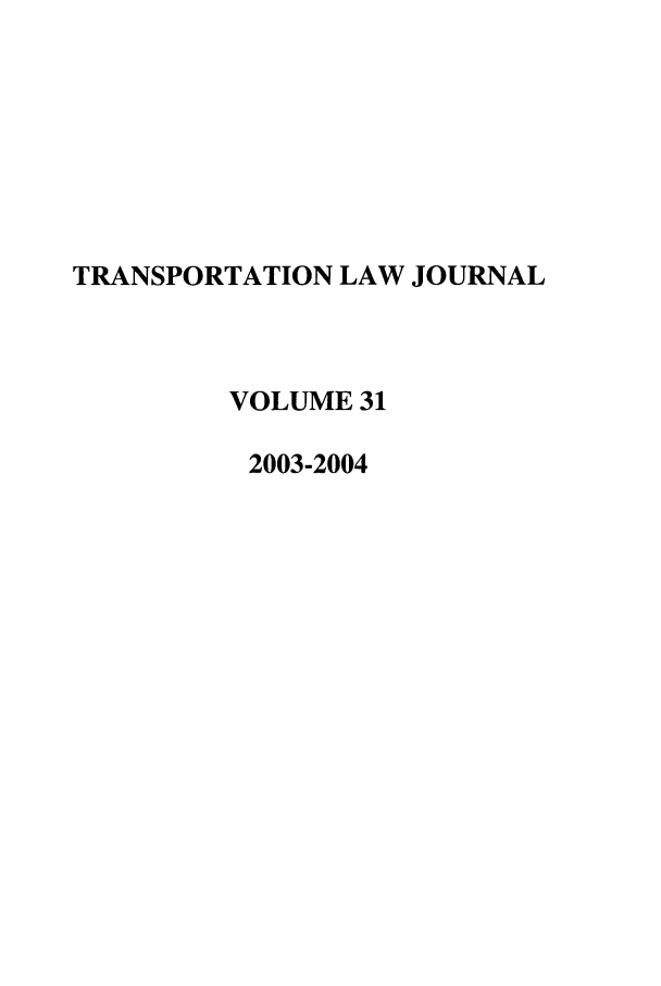 handle is hein.journals/tportl31 and id is 1 raw text is: TRANSPORTATION LAW JOURNAL
VOLUME 31
2003-2004


