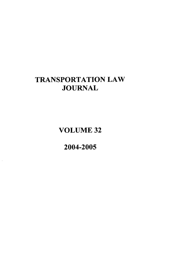 handle is hein.journals/tportl32 and id is 1 raw text is: TRANSPORTATION LAW
JOURNAL
VOLUME 32
2004-2005


