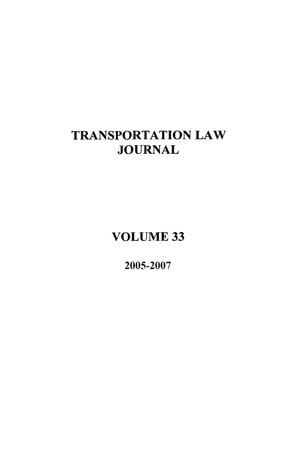 handle is hein.journals/tportl33 and id is 1 raw text is: TRANSPORTATION LAW
JOURNAL
VOLUME 33
2005-2007


