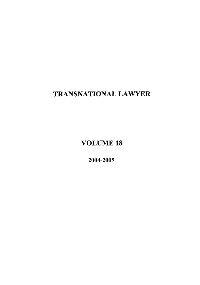 handle is hein.journals/tranl18 and id is 1 raw text is: TRANSNATIONAL LAWYER
VOLUME 18
2004-2005


