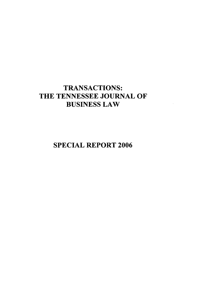 handle is hein.journals/transac2006 and id is 1 raw text is: TRANSACTIONS:
THE TENNESSEE JOURNAL OF
BUSINESS LAW
SPECIAL REPORT 2006


