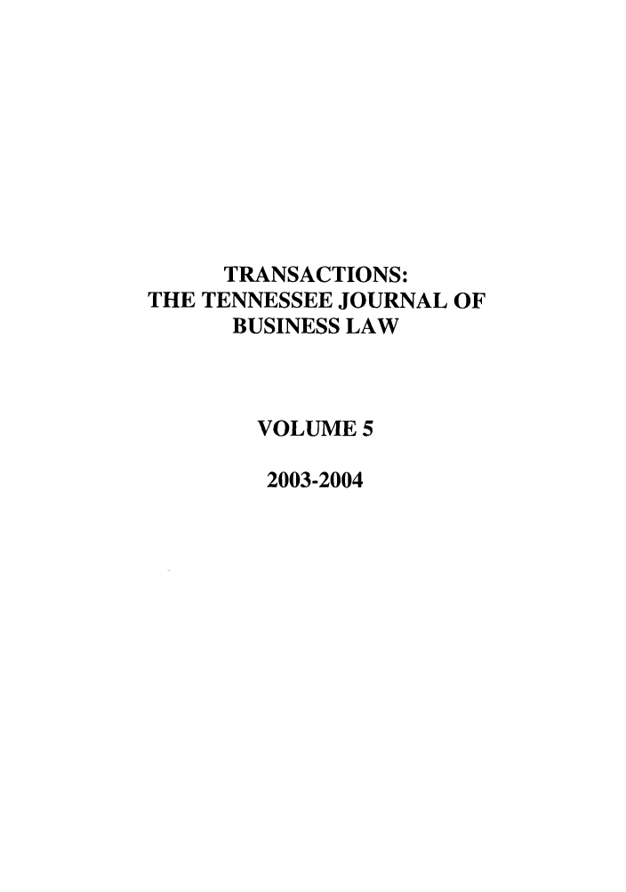 handle is hein.journals/transac5 and id is 1 raw text is: TRANSACTIONS:
THE TENNESSEE JOURNAL OF
BUSINESS LAW
VOLUME 5
2003-2004


