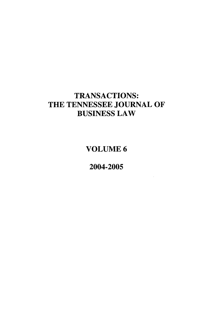 handle is hein.journals/transac6 and id is 1 raw text is: TRANSACTIONS:
THE TENNESSEE JOURNAL OF
BUSINESS LAW
VOLUME 6
2004-2005


