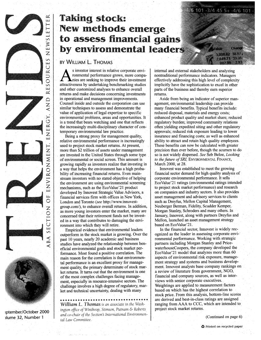 handle is hein.journals/trends32 and id is 1 raw text is: 


























































!ptember/October 2000
)Iume 32, Number 1


Taking stock:
New methods emerge

to assess financial gains

by envronmenta

BY WILLIAM    L. THOMAS
A      s investor interest in relative corporate envi-  internal and external stakeholders and analyzing
      ronmental performance grows, more compa-  nontraditional performance indicators. Managers
      es are seeking to improve their investment effectively addressing this high level of complexity
attractiveness by undertaking benchmarking studies  implicitly have the sophistication to excel in other
and other customized analyses to enhance overall parts of the business and thereby earn superior
returns and make decisions concerning investments  returns.
in operational and management improvements.        Aside from being an indicator of superior man-
Counsel inside and outside the corporation can use  agement. environental leadership can provide
similar techniques to assess and demonstrate the many financial benefits. Typical benefits include:
value of application of legal expertise to specific  reduced disposal, materials and energy costs;
environmental problems, areas and opportunities. It  enhanced product quality and market share: reduced
is a trend that bears watching and one that reflects  regulatory burden; improved community relations
the increasingly multi-disciplinary character of con-  often yielding expedited siting and other regulatory
temporary environmental law practice.           approvals; reduced risk exposure leading to lower
   Being a strong proxy for ianagement quality, insurance and financing costs; as well as enhanced
relative environmental performance is increasingly  ability to attract and retain high quality employees.
used to project stock market returns. At present,  These benefits can now be calculated with greater
more than $2 trillion of assets under management precision than ever before, though the actumen to do
are invested in the United States through some type  so is not widely dispersed. See Seb Beloe, Looking
of environmental or social screen. This amount is  to the future of SRLU ENVIRONMEN TAL F1\ANCE,
growing rapidly as investors realize that investing in  March 2000, at 28.
a way that helps the environment has a high proba- Innovest was established to meet the growing
bility of increasing financial returns. Even main-  financial sector demand for high quality analysis of
stream investors with no stated objective of helping  corporate environmental performance. It sells
the environment are using environmental screening EcoValue'21 ratings (environmental ratings intended
mechanisms, such as the EcoValue'21 product     to project stock market performance) and research
developed by Innovest Strategic Value Advisors, a  on companies and industry sectors,. It also provides
financial services firm with offices in New York,  asset management and advisory services to clients
London and Toronto (see http://www.innovest-    such as Dreyfus, Mellon Capital Management,
group.con/), to enhance overall returns. In addition,  Neuberger Berman, Fidelity, Scudder Kemper,
as more young investors enter the market, many are  Morgan Stailey, Schroders and many others. In
concerned that their retirement funds not be invest-  January, Innovest, along with partnersl Dreyfus and
ed in a way that contributes to damaging the envi-  Mellon, launched an asset management strategy
ronment into which they will retire.            based on EcoValue'21.
   Empirical evidence that environmental leaders   In the financial sector, Innovest is widely rec-
outperform in the stock market is growing. Over the  ognized as the leader in assessing corporate envi-
past 10 years, nearly 20 academic and business   ronmental performance. Working with strategic
studies have analyzed the relationship between ben-  partners including Morgan Stanley and Price-
eficial environmental goals and stock market per- waterhouseCoopers, the company developed the
formance. Most found a positive correlation. The EcoValue'21 model that analyzes more than 60
main reason for the correlation is that environmen-  aspects of environmental risk exposure, manage-
tal performance is an excellent proxy for manage- ment strategy and systems and business develop-
ment quality, the primary determinate of stock mar-  ment. Innovest analysts base company rankings on
ket returns. It turns out that the environment is one  a review of literature from government, NGO,
of the most complex challenges facing manage-    financial and company sources, as well as inter-
ment, especially in resource-intensive sectors. The  views with senior corporate executives.
challenge involves a high degree of regulatory, mar-  Weightings are applied to measurement factors
ket and technical uncertainty, dealing with many based on which has the highest correlation to
                                                 stock price. From this analysis, bottom-line scores
**............***............                   are derived and best-in-class ratings are assigned
William L. Thomas vs an assouate in rhe Wash     ranging from AAA to CCC, which are intended to
ginon office of° Winthrop, Simson Putnam & Roberts  project stock market returns.
and co-chair o; the .non  sntei national g-(Continued on page 6)
taa Law                                                                          norecycltd p
                                                                        0t Printed on reqycled paper


