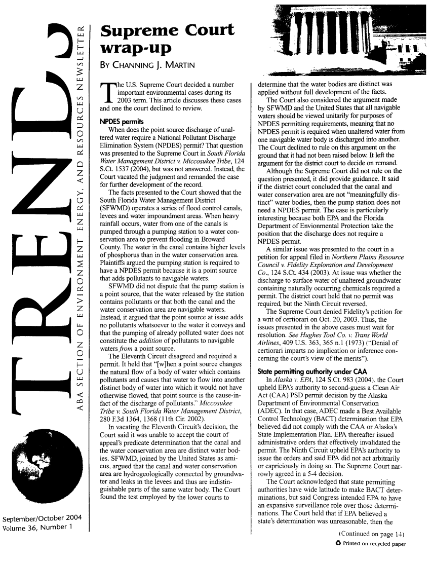 handle is hein.journals/trends36 and id is 1 raw text is: 














z
<







0







H

z






0

H


z


Supreme Court

wrap-up

By CHANNING J. MARTIN

he U.S. Supreme Court decided a number
      important environmental cases during its
      2003 term. This article discusses these cases
and one the court declined to review.
NPDES permits
   When does the point source discharge of unal-
tered water require a National Pollutant Discharge
Elimination System (NPDES) permit? That question
was presented to the Supreme Court in South Florida
Water Management District v. Miccosukee Tribe, 124
S.Ct. 1537 (2004), but was not answered. Instead, the
Court vacated the judgment and remanded the case
for further development of the record.
   The facts presented to the Court showed that the
South Florida Water Management District
(SFWMD) operates a series of flood control canals,
levees and water impoundment areas. When heavy
rainfall occurs, water from one of the canals is
pumped through a pumping station to a water con-
servation area to prevent flooding in Broward
County. The water in the canal contains higher levels
of phosphorus than in the water conservation area.
Plaintiffs argued the pumping station is required to
have a NPDES permit because it is a point source
that adds pollutants to navigable waters.
   SFWMD did not dispute that the pump station is
a point source, that the water released by the station
contains pollutants or that both the canal and the
water conservation area are navigable waters.
Instead, it argued that the point source at issue adds
no pollutants whatsoever to the water it conveys and
that the pumping of already polluted water does not
constitute the addition of pollutants to navigable
watersfrom a point source.
   The Eleventh Circuit disagreed and required a
permit. It held that [w]hen a point source changes
the natural flow of a body of water which contains
pollutants and causes that water to flow into another
distinct body of water into which it would not have
otherwise flowed, that point source is the cause-in-
fact of the discharge of pollutants. Miccosukee
Tribe v. South Florida Water Management District,
280 E3d 1364, 1368 (11th Cir. 2002).
   In vacating the Eleventh Circuit's decision, the
Court said it was unable to accept the court of
appeal's predicate determination that the canal and
the water conservation area are distinct water bod-
ies. SFWMD, joined by the United States as ami-
cus, argued that the canal and water conservation
area are hydrogeologically connected by groundwa-
ter and leaks in the levees and thus are indistin-
guishable parts of the same water body. The Court
found the test employed by the lower courts to


determine that the water bodies are distinct was
applied without full development of the facts.
   The Court also considered the argument made
by SFWMD and the United States that all navigable
waters should be viewed unitarily for purposes of
NPDES permitting requirements, meaning that no
NPDES permit is required when unaltered water from
one navigable water body is discharged into another.
The Court declined to rule on this argument on the
ground that it had not been raised below. It left the
argument for the district court to decide on remand-
   Although the Supreme Court did not rule on the
question presented, it did provide guidance. It said
if the district court concluded that the canal and
water conservation area are not meaningfully dis-
tinct water bodies, then the pump station does not
need a NPDES permit. The case is particularly
interesting because both EPA and the Florida
Department of Envionmental Protection take the
position that the discharge does not require a
NPDES permit.
   A similar issue was presented to the court in a
petition for appeal filed in Northern Plains Resource
Council v. Fidelity Exploration and Development
Co., 124 S.Ct. 434 (2003). At issue was whether the
discharge to surface water of unaltered groundwater
containing naturally occurring chemicals required a
permit. The district court held that no permit was
required, but the Ninth Circuit reversed.
   The Supreme Court denied Fidelity's petition for
a writ of certiorari on Oct. 20, 2003. Thus, the
issues presented in the above cases must wait for
resolution. See Hughes Tool Co. v. Trans World
Airlines, 409 U.S. 363, 365 n.1 (1973) (Denial of
certiorari imparts no implication or inference con-
cerning the court's view of the merits).
State permitting authority under CAA
   In Alaska : EPA, 124 S.Ct. 983 (2004), the Court
upheld EPA's authority to second-guess a Clean Air
Act (CAA) PSD permit decision by the Alaska
Department of Environmental Conservation
(ADEC). In that case, ADEC made a Best Available
Control Technology (BACT) determination that EPA
believed did not comply with the CAA or Alaska's
State Implementation Plan. EPA thereafter issued
administrative orders that effectively invalidated the
permit. The Ninth Circuit upheld EPA's authority to
issue the orders and said EPA did not act arbitrarily
or capriciously in doing so. The Supreme Court nar-
rowly agreed in a 5-4 decision.
   The Court acknowledged that state permitting
authorities have wide latitude to make BACT deter-
minations, but said Congress intended EPA to have
an expansive surveillance role over those determi-
nations. The Court held that if EPA believed a
state's determination was unreasonable, then the
                           (Continued on page 14)
                           0Printed on recycled paper


September/October 2004
Volume 36, Number 1



