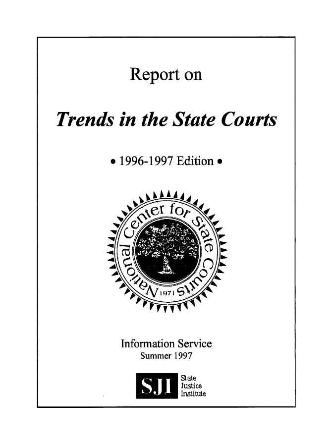 handle is hein.journals/trendsc8 and id is 1 raw text is: 





             Report   on



Trends in the State Courts


          * 1996-1997 Edition*















          Information Service
               Summer 1997

                      State
                      Justice
                      Institute


