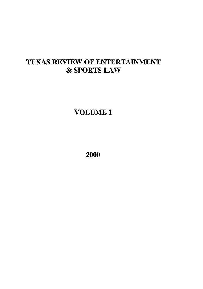 handle is hein.journals/tresl1 and id is 1 raw text is: TEXAS REVIEW OF ENTERTAIMENT
& SPORTS LAW
VOLUME 1

2000


