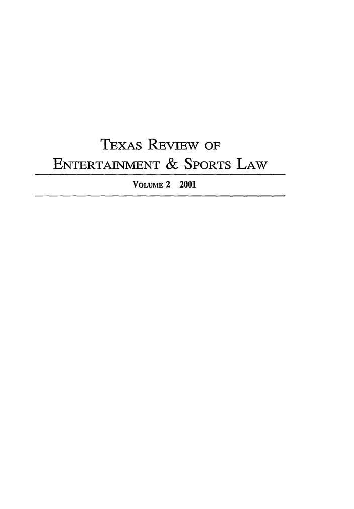 handle is hein.journals/tresl2 and id is 1 raw text is: TEXAS REvIEw OF
ENTERTAINMENT & SPORTS LAW
VOLUME 2 2001


