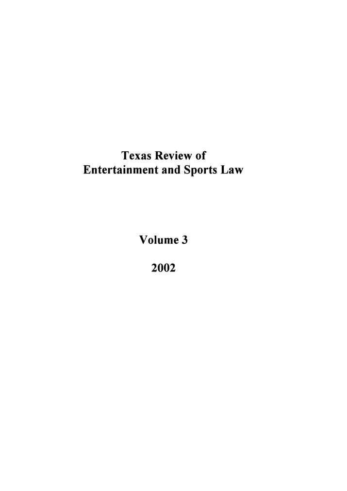handle is hein.journals/tresl3 and id is 1 raw text is: Texas Review of
Entertainment and Sports Law
Volume 3
2002


