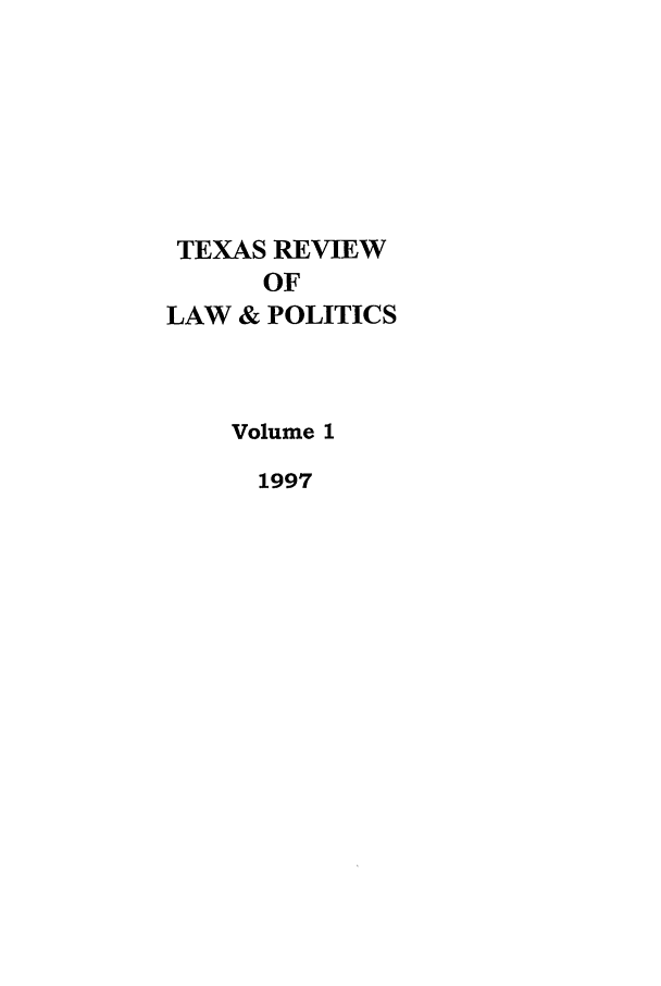 handle is hein.journals/trlp1 and id is 1 raw text is: TEXAS REVIEW
OF
LAW & POLITICS
Volume 1
1997


