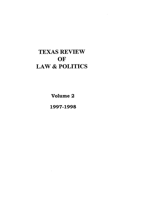 handle is hein.journals/trlp2 and id is 1 raw text is: TEXAS REVIEW
OF
LAW & POLITICS
Volume 2
1997-1998


