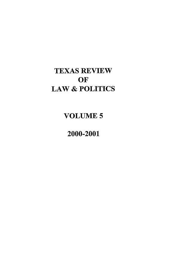 handle is hein.journals/trlp5 and id is 1 raw text is: TEXAS REVIEW
OF
LAW & POLITICS
VOLUME 5
2000-2001


