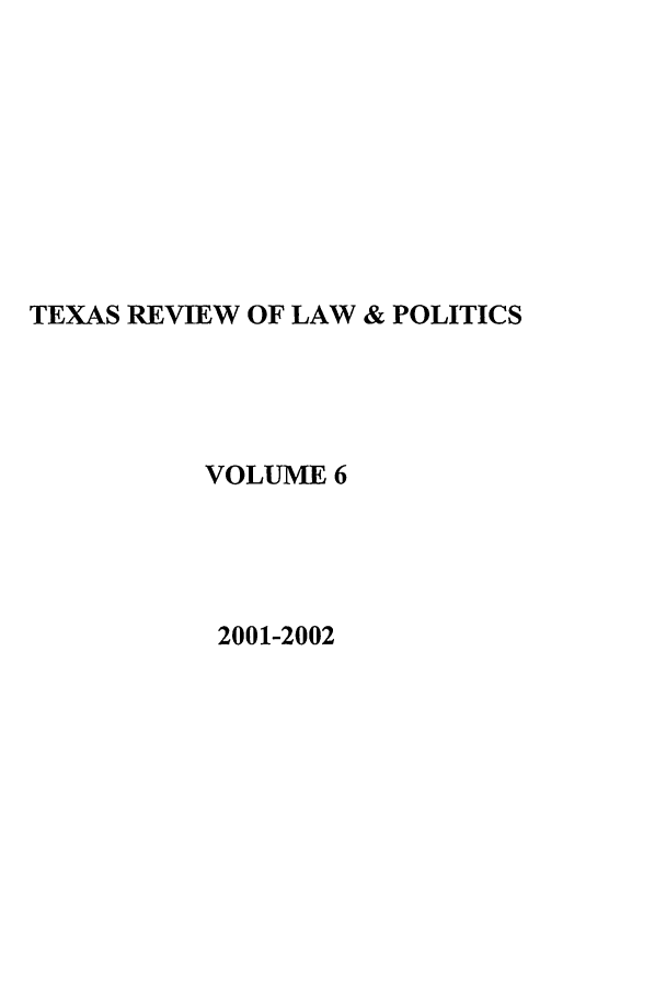 handle is hein.journals/trlp6 and id is 1 raw text is: TEXAS REVIEW OF LAW & POLITICS
VOLUME 6
2001-2002


