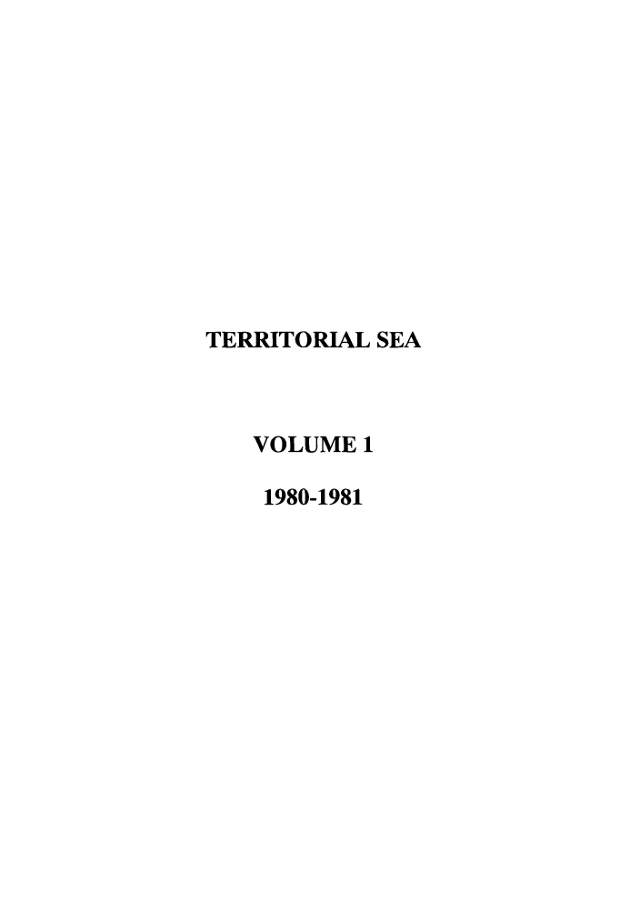 handle is hein.journals/tsea1 and id is 1 raw text is: TERRITORIAL SEA
VOLUME 1
1980-1981


