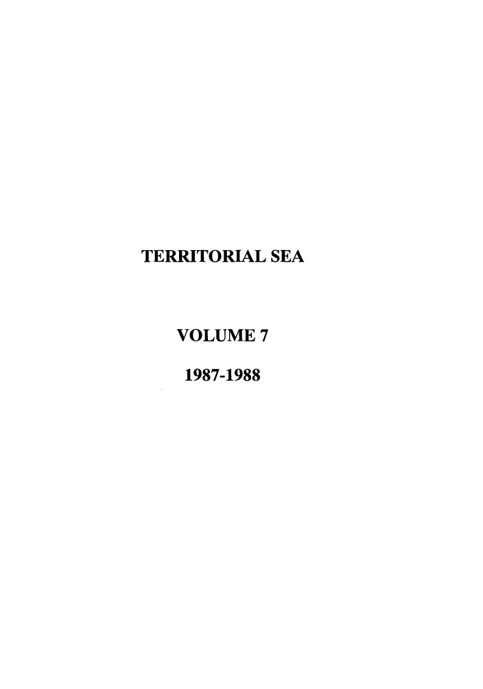 handle is hein.journals/tsea7 and id is 1 raw text is: TERRITORIAL SEA
VOLUME 7
1987-1988


