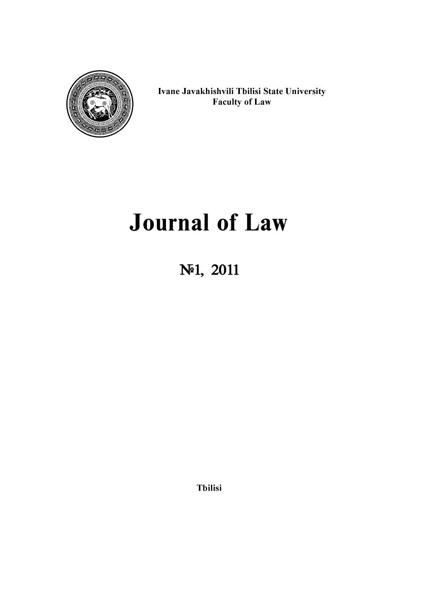 handle is hein.journals/tsujrnl2011 and id is 1 raw text is: 








Ivane Javakhishvili Tbilisi State University
          Faculty of Law


Journal of Law




         Ni1,  2011


Tbilisi


st t? o F ,,




'  FZ7


