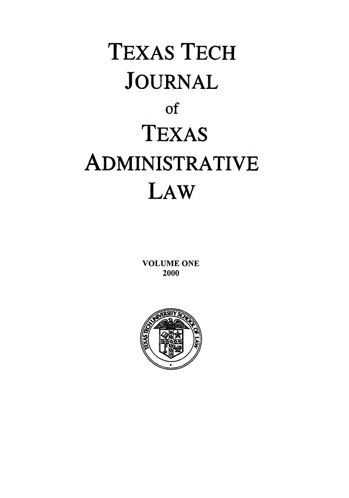 handle is hein.journals/ttalr1 and id is 1 raw text is: TEXAS TECH
JOURNAL
of
TEXAS

ADMINISTRATIVE
LAW
VOLUME ONE
2000


