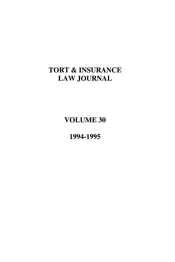 handle is hein.journals/ttip30 and id is 1 raw text is: TORT & INSURANCE
LAW JOURNAL
VOLUME 30
1994-1995


