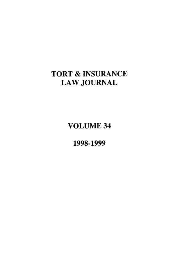 handle is hein.journals/ttip34 and id is 1 raw text is: TORT & INSURANCE
LAW JOURNAL
VOLUME 34
1998-1999


