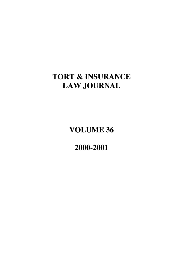 handle is hein.journals/ttip36 and id is 1 raw text is: TORT & INSURANCE
LAW JOURNAL
VOLUME 36
2000-2001


