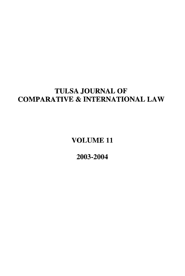 handle is hein.journals/tulcint11 and id is 1 raw text is: TULSA JOURNAL OF
COMPARATIVE & INTERNATIONAL LAW
VOLUME 11
2003-2004


