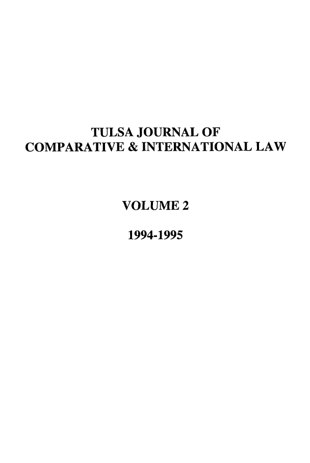 handle is hein.journals/tulcint2 and id is 1 raw text is: TULSA JOURNAL OF
COMPARATIVE & INTERNATIONAL LAW
VOLUME 2
1994-1995


