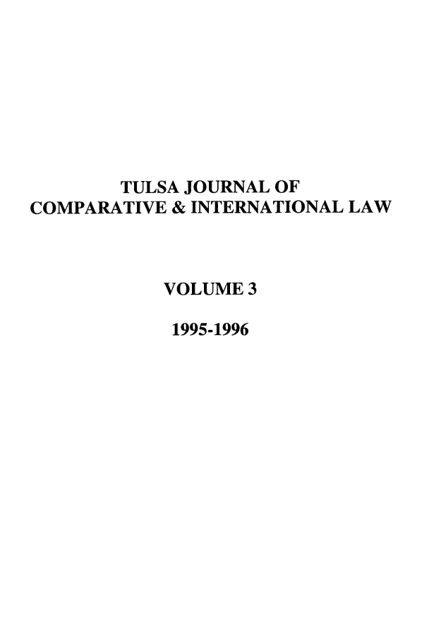 handle is hein.journals/tulcint3 and id is 1 raw text is: TULSA JOURNAL OF
COMPARATIVE & INTERNATIONAL LAW
VOLUME 3
1995-1996


